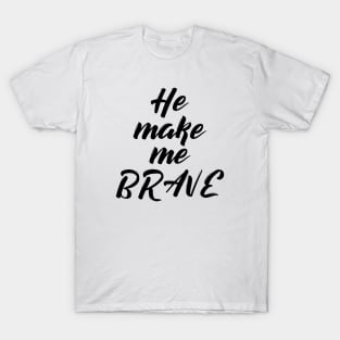 He make me brave T-Shirt